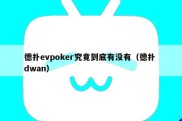 德扑evpoker究竟到底有没有（德扑 dwan）