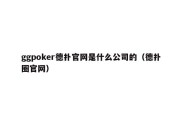 ggpoker德扑官网是什么公司的（德扑圈官网）