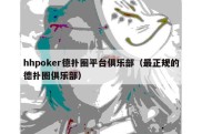 hhpoker德扑圈平台俱乐部（最正规的德扑圈俱乐部）