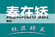 德州ggpoker平台抽水方式（德州怎么抽水）