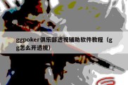 ggpoker俱乐部透视辅助软件教程（gg怎么开透视）