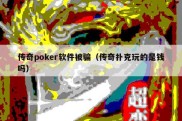 传奇poker软件被骗（传奇扑克玩的是钱吗）