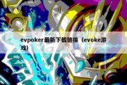 evpoker最新下载链接（evoke游戏）