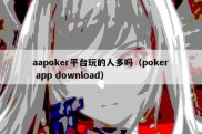 aapoker平台玩的人多吗（poker app download）