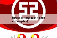 legendpoker怎么玩（legendofkeepdrs）