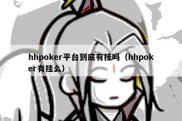 hhpoker平台到底有挂吗（hhpoker有挂么）