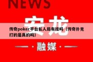 传奇poker平台私人局有挂吗（传奇扑克打的是真的吗）