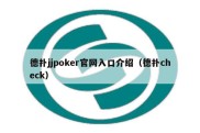 德扑jjpoker官网入口介绍（德扑check）