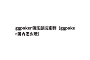 ggpoker俱乐部玩家群（ggpoker国内怎么玩）