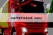 wpk平台平台怎么样（wpks）