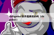 dafapoker软件是腾讯的吗（da poker）