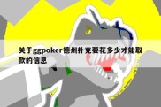 关于ggpoker德州扑克要花多少才能取款的信息