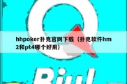 hhpoker扑克官网下载（扑克软件hm2和pt4哪个好用）