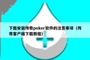 下载安装传奇poker软件的注意事项（传奇客户端下载教程）