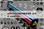 pokerworld在中国合法吗（poker analytics）