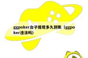 ggpoker台子提现多久到账（ggpoker违法吗）