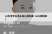 ev扑克平台怎么加入俱乐部（evk俱乐部）