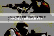 epoker怎么充值（epoch支付代充）