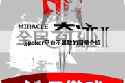 jjpoker平台不出款的简单介绍