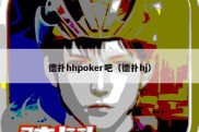 德扑hhpoker吧（德扑hj）