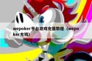 wepoker平台游戏充值教程（wepoker充钱）