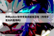 传奇poker软件究竟到底有没有（传奇扑克玩的是钱吗）