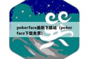 pokerface最新下载站（pokerface下载免费）