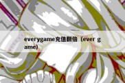 everygame充值翻倍（ever game）