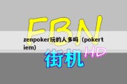 zenpoker玩的人多吗（pokertiem）