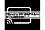 德州wepoker会员卡怎么充值（wepokerplus德州作弊）