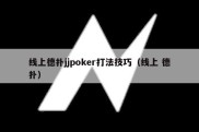 线上德扑jjpoker打法技巧（线上 德扑）