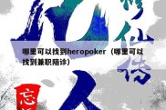 哪里可以找到heropoker（哪里可以找到兼职陪诊）