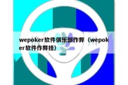 wepoker软件俱乐部作弊（wepoker软件作弊挂）