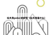 玩大发poker的好处（玩大发是什么）