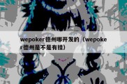 wepoker德州哪开发的（wepoker德州是不是有挂）