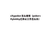 citypoker怎么提现（pokercitylobby已停止工作怎么办）