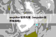 wepoker软件代理（wepoker软件有挂吗）