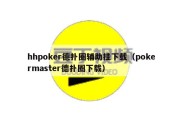 hhpoker德扑圈辅助挂下载（pokermaster德扑圈下载）