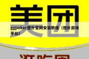 ggpoker德扑官网安装教程（德扑游戏平台）