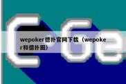 wepoker德扑官网下载（wepoker和德扑圈）