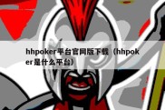 hhpoker平台官网版下载（hhpoker是什么平台）