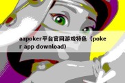 aapoker平台官网游戏特色（poker app download）