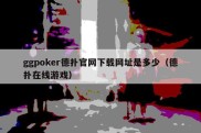 ggpoker德扑官网下载网址是多少（德扑在线游戏）