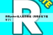 传奇poker私人局作弊挂（传奇扑克下载不了）