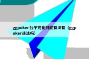 ggpoker台子究竟到底有没有（ggpoker违法吗）