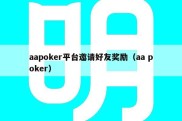 aapoker平台邀请好友奖励（aa poker）