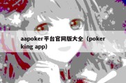 aapoker平台官网版大全（pokerking app）