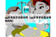 gg扑克台子还能玩吗（gg扑克平台是全球性的吗）