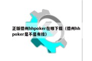 正版德州hhpoker在哪下载（德州hhpoker是不是有挂）