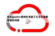 包含jjpoker德州扑克输了几十万果断报警的词条